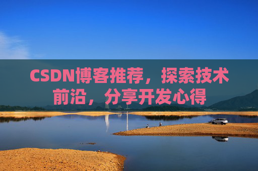 CSDN博客推荐,探索技术前沿,分享开发心得